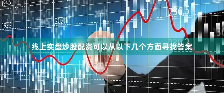线上实盘炒股配资可以从以下几个方面寻找答案