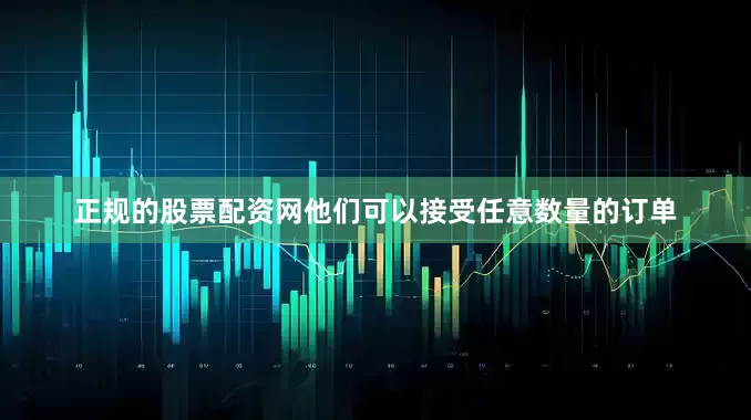 正规的股票配资网他们可以接受任意数量的订单