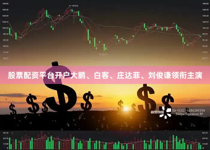 股票配资平台开户大鹏、白客、庄达菲、刘俊谦领衔主演