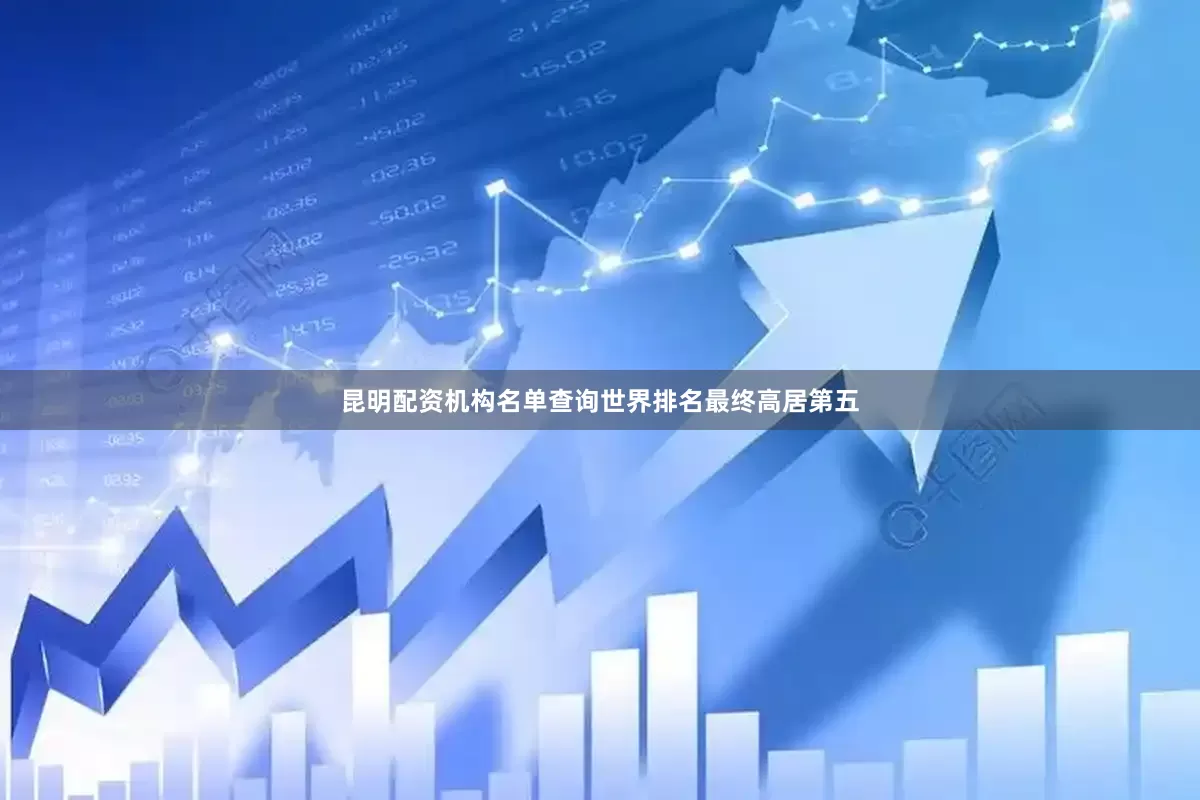 昆明配资机构名单查询世界排名最终高居第五