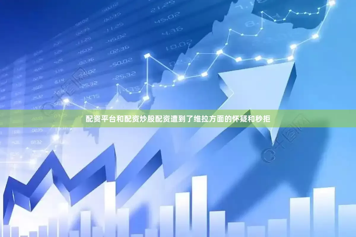 配资平台和配资炒股配资遭到了维拉方面的怀疑和秒拒