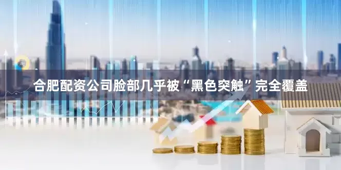合肥配资公司脸部几乎被“黑色突触”完全覆盖